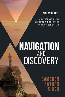 Navigation and Discovery: A Path Of Navigating and Discovering Through Your Journey of Faith - Study Guide - Cameron Nathan Singh