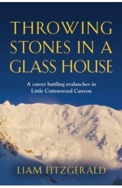 Throwing Stones in a Glass House: A career battling avalanches in Little Cottonwood Canyon - Liam Fitzgerald