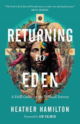 Returning to Eden: A Field Guide for the Spiritual Journey - Heather Hamilton