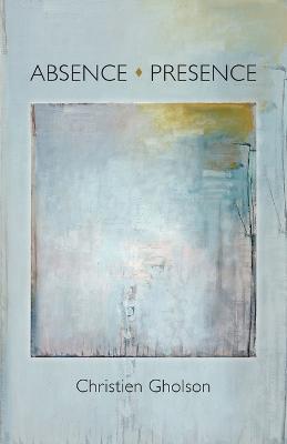 Absence: Presence - Christien Gholson