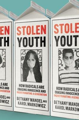 Stolen Youth: How Radicals Are Erasing Innocence and Indoctrinating a Generation - Karol Markowicz