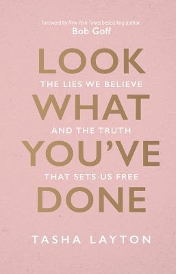 Look What You've Done: The Lies We Believe & the Truth That Sets Us Free - Tasha Layton