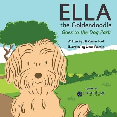 Ella the Goldendoodle Goes to the Dog Park - Jill Lord