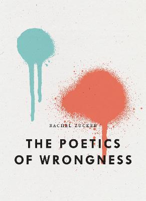 The Poetics of Wrongness - Rachel Zucker