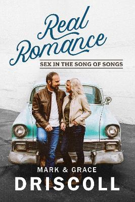 Real Romance: Sex in the Song of Songs - Mark Alan Driscoll