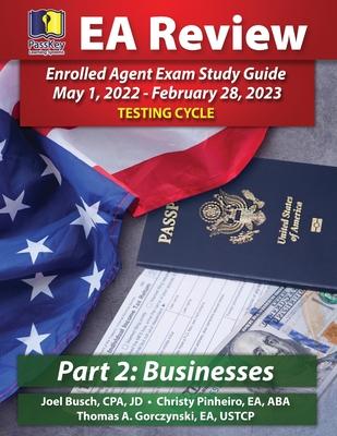 PassKey Learning Systems EA Review Part 2 Businesses Enrolled Agent Study Guide: PassKey EA Exam Review May 1, 2022-February 28, 2023 Testing Cycle - Joel Busch