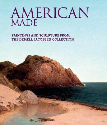 American Made: Paintings & Sculpture from the Demell Jacobsen Collection - Elizabeth B. Heuer