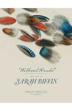 Poza produsului Without Hands: The Art of Sarah Biffin - Emma Rutherford