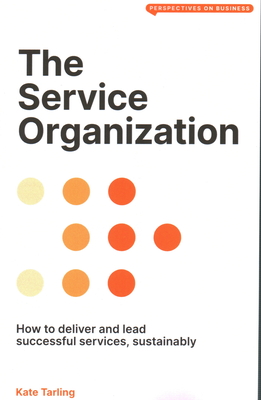 The Service Organization: How to Deliver and Lead Successful Services, Sustainably - Kate Tarling