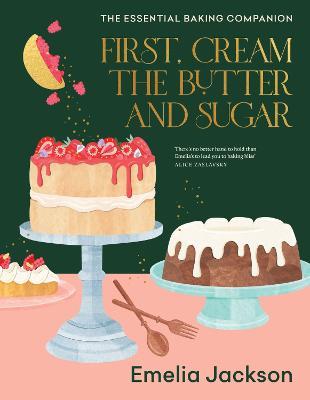 First, Cream the Butter and Sugar: The Essential Baking Companion - Emelia Jackson