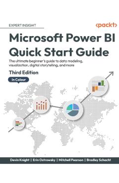 Microsoft Power BI Quick Start Guide - Third Edition: The ultimate beginner's guide to data modeling, visualization, digital storytelling, and more - Devin Knight