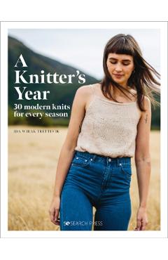 A Knitter's Year: 30 Modern Knits for Every Season - Ida Wirak Trettevik