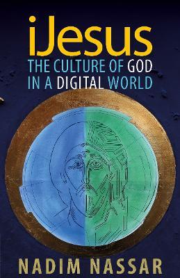iJesus: The Culture of God in a Digital World - Nadim Nassar