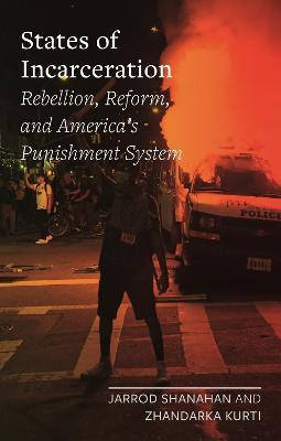 States of Incarceration: Rebellion, Reform, and America's Punishment System - Jarrod Shanahan