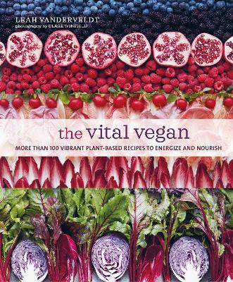 The Vital Vegan: More Than 100 Vibrant Plant-Based Recipes to Energize and Nourish - Leah Vanderveldt