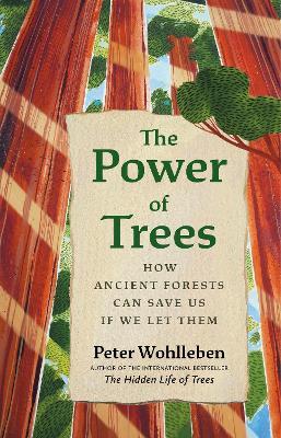The Power of Trees: How Ancient Forests Can Save Us If We Let Them - Peter Wohlleben