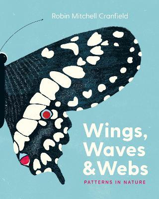 Wings, Waves & Webs: Patterns in Nature - Robin Mitchell Cranfield