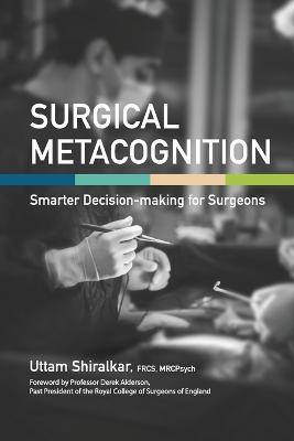 Surgical Metacognition: Smarter Decision-making for Surgeons - Uttam Shiralkar