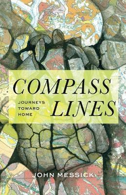 Compass Lines: Journeys Toward Home - John Messick