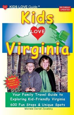 KIDS LOVE VIRGINIA, 5th Edition: An Organized Family Travel Guide to Kid Friendly Virginia - Michele Darrall Zavatsky