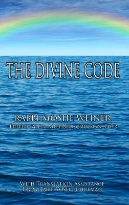 The Divine Code: The Guide to Observing the Noahide Code, Revealed from Mount Sinai in the Torah of Moses - Moshe Weiner