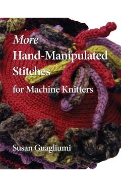 Coperta cărții 'More Hand-Manipulated Stitches for Machine Knitters - Susan Guagliumi'