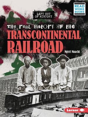 The Real History of the Transcontinental Railroad - Ngeri Nnachi
