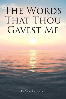 The Words That Thou Gavest Me - Robyn Sorensen