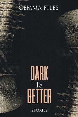 Dark is Better - Gemma Files