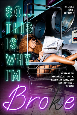 So This Is Why I'm Broke: Money Lessons on Financial Literacy, Passive Income, and Generational Wealth - Melissa Jean-baptiste