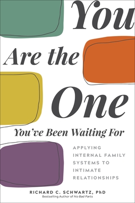 You Are the One You've Been Waiting for: Applying Internal Family Systems to Intimate Relationships - Richard Schwartz