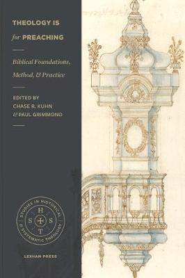 Theology Is for Preaching: Biblical Foundations, Method, and Practice - Chase R. Kuhn
