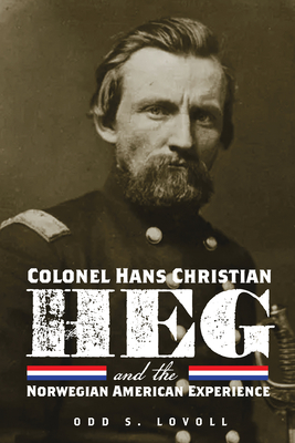 Colonel Hans Christian Heg and the Norwegian American Experience - Odd S. Lovoll
