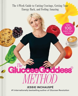 Glucose Goddess Method: The 4-Week Guide to Cutting Cravings, Getting Your Energy Back, and Feeling Amazing - Jessie Inchauspe
