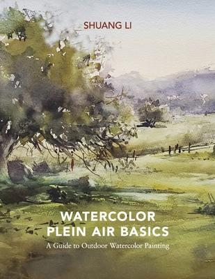 Watercolor Plein Air Basics: A Guide to Outdoor Watercolor Painting - Shuang Li