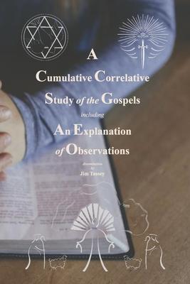 A Cumulative Correlative Study of the Gospels: Including an Explanation of Observations - Jim Tassey