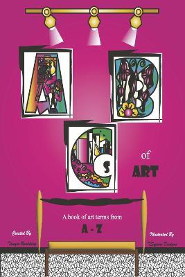 ABCs of Art: A Book of Art Terms from a - Z - Tanyia Bowlding