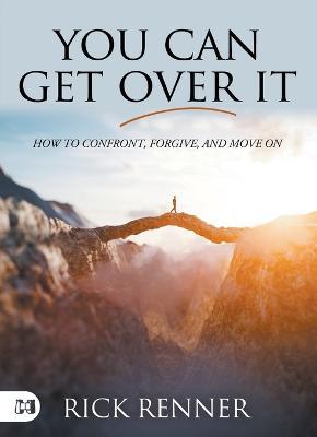 You Can Get Over It: How to Confront, Forgive, and Move on - Rick Renner