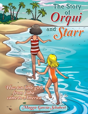 The Story of Orqui and Starr: How Two Little Girls Came to America - Maggie Garcia-schubert