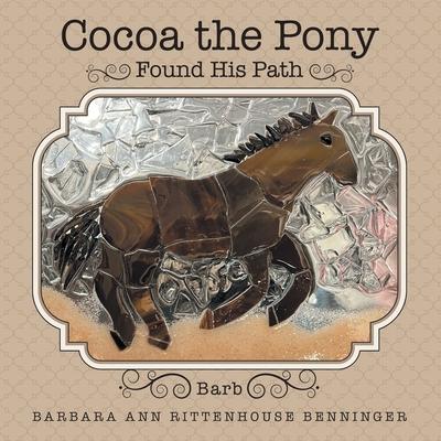 Cocoa the Pony: Found His Path - Barbara Ann Rittenhouse Benninger