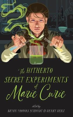 The Hitherto Secret Experiments of Marie Curie - Bryan Thomas Schmidt