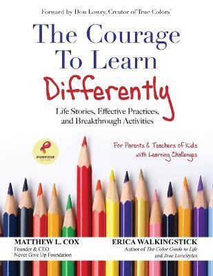 The Courage to Learn Differently: Life Stories, Effective Practices, Breakthrough Activities - Matthew Cox