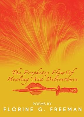 The Prophetic Flow of Healing and Deliverance - Florine G. Freeman