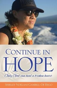 Coperta cărții 'Continue in Hope: Only God can heal a broken heart - Shirley Noelani Gambill-de Rego'
