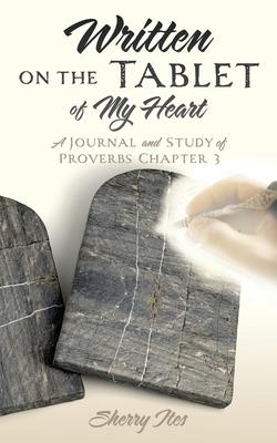 Written on the Tablet of My Heart: A Journal and Study of Proverbs Chapter 3 - Sherry Ites