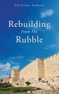 Rebuilding From The Rubble - Christine Armand