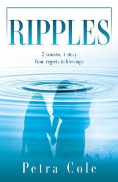Poza produsului Ripples: 3 women, 1 story from regrets to blessings - Petra Cole