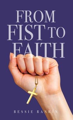 From Fist to Faith - Bessie Rankin