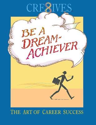 Cre8ives Be a Dream Achiever: The Art of Career Success - Terry Sheppard