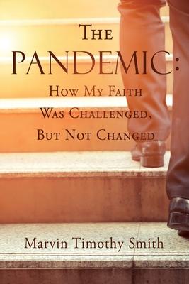 The Pandemic: How My Faith Was Challenged, But Not Changed - Marvin Timothy Smith